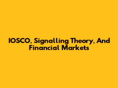 IOSCO, Signalling Theory, And Financial Markets
