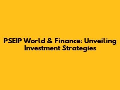 PSEIP World & Finance: Unveiling Investment Strategies